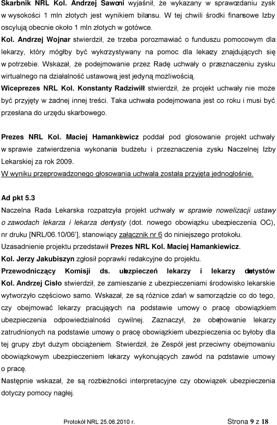 Andrzej Wojnar stwierdził, że trzeba porozmawiać o funduszu pomocowym dla lekarzy, który mógłby być wykorzystywany na pomoc dla lekarzy znajdujących się w potrzebie.