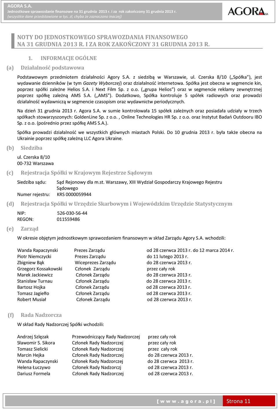 Czerska 8/10 ( Spółka ), jest wydawanie dzienników (w tym Gazety Wyborczej) oraz działalność internetowa. Spółka jest obecna w segmencie kin, poprzez spółki zależne Helios S.A. i Next Film Sp. z o.o. ( grupa Helios ) oraz w segmencie reklamy zewnętrznej poprzez spółkę zależną AMS S.