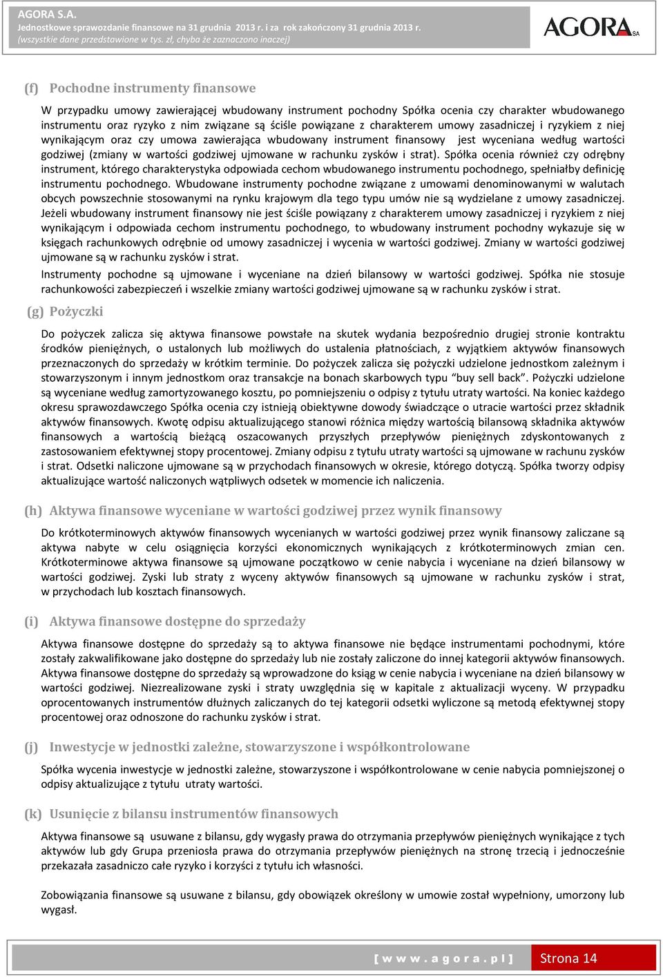 rachunku zysków i strat). Spółka ocenia również czy odrębny instrument, którego charakterystyka odpowiada cechom wbudowanego instrumentu pochodnego, spełniałby definicję instrumentu pochodnego.
