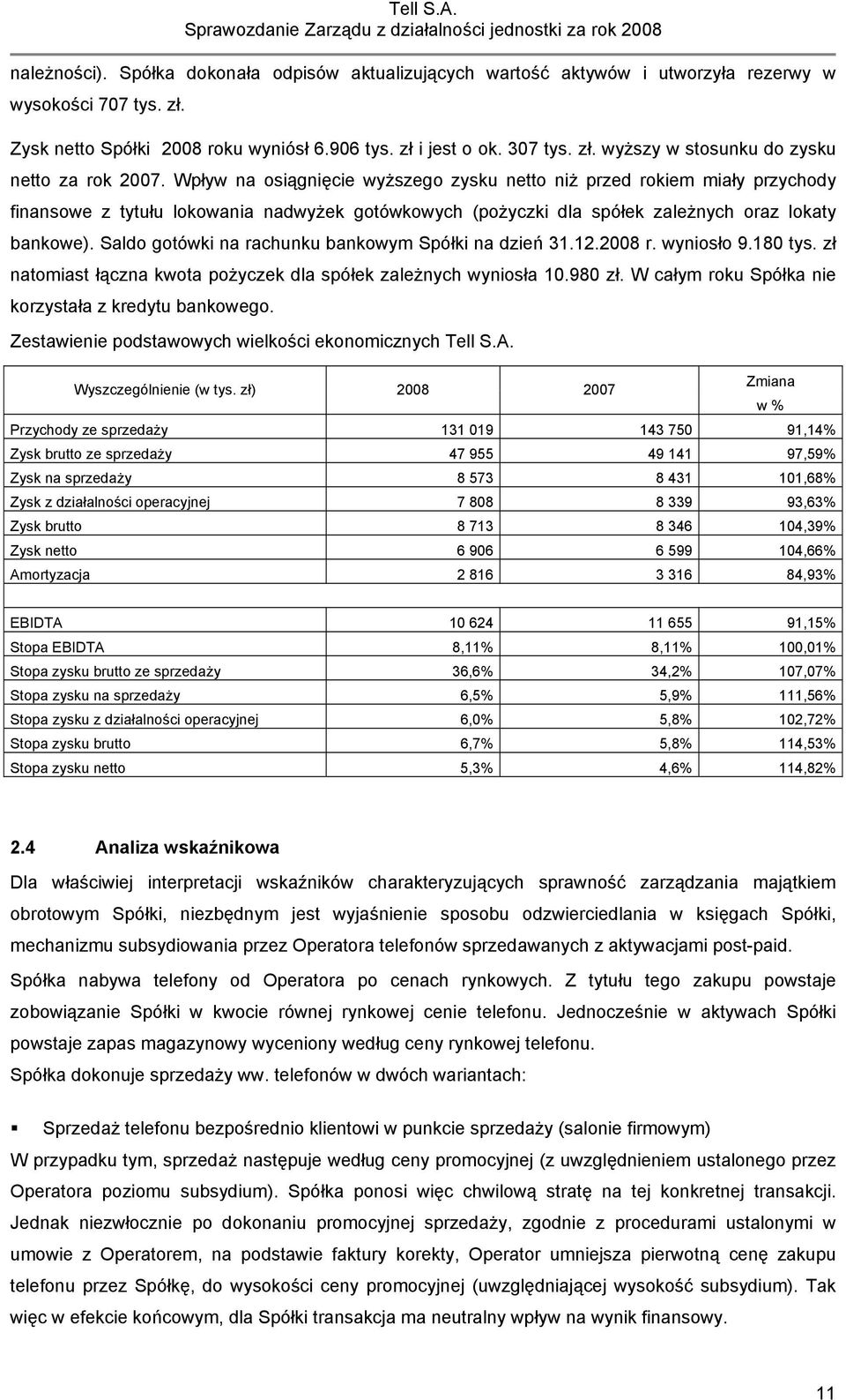 Saldo gotówki na rachunku bankowym Spółki na dzień 31.12.2008 r. wyniosło 9.180 tys. zł natomiast łączna kwota pożyczek dla spółek zależnych wyniosła 10.980 zł.