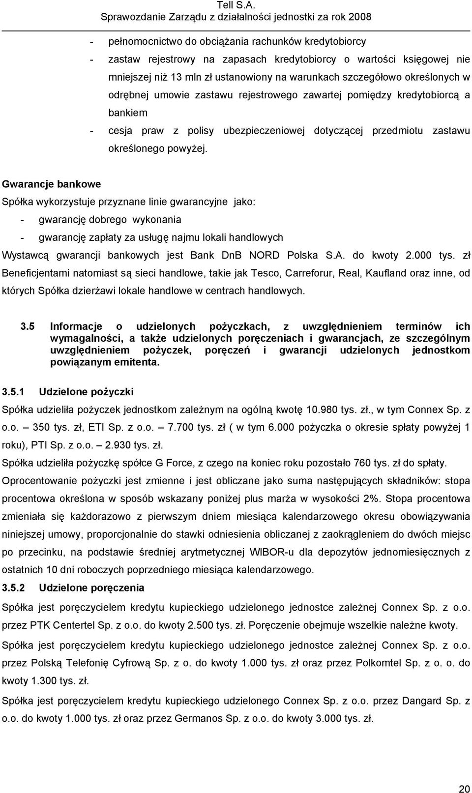 Gwarancje bankowe Spółka wykorzystuje przyznane linie gwarancyjne jako: - gwarancję dobrego wykonania - gwarancję zapłaty za usługę najmu lokali handlowych Wystawcą gwarancji bankowych jest Bank DnB