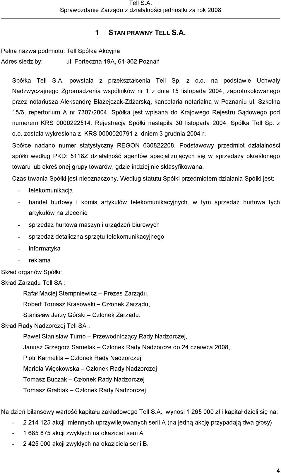 Szkolna 15/6, repertorium A nr 7307/2004. Spółka jest wpisana do Krajowego Rejestru Sądowego pod numerem KRS 0000222514. Rejestracja Spółki nastąpiła 30 listopada 2004. Spółka Tell Sp. z o.o. została wykreślona z KRS 0000020791 z dniem 3 grudnia 2004 r.