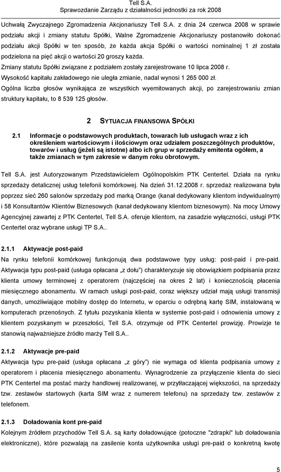 z dnia 24 czerwca 2008 w sprawie podziału akcji i zmiany statutu Spółki, Walne Zgromadzenie Akcjonariuszy postanowiło dokonać podziału akcji Spółki w ten sposób, że każda akcja Spółki o wartości