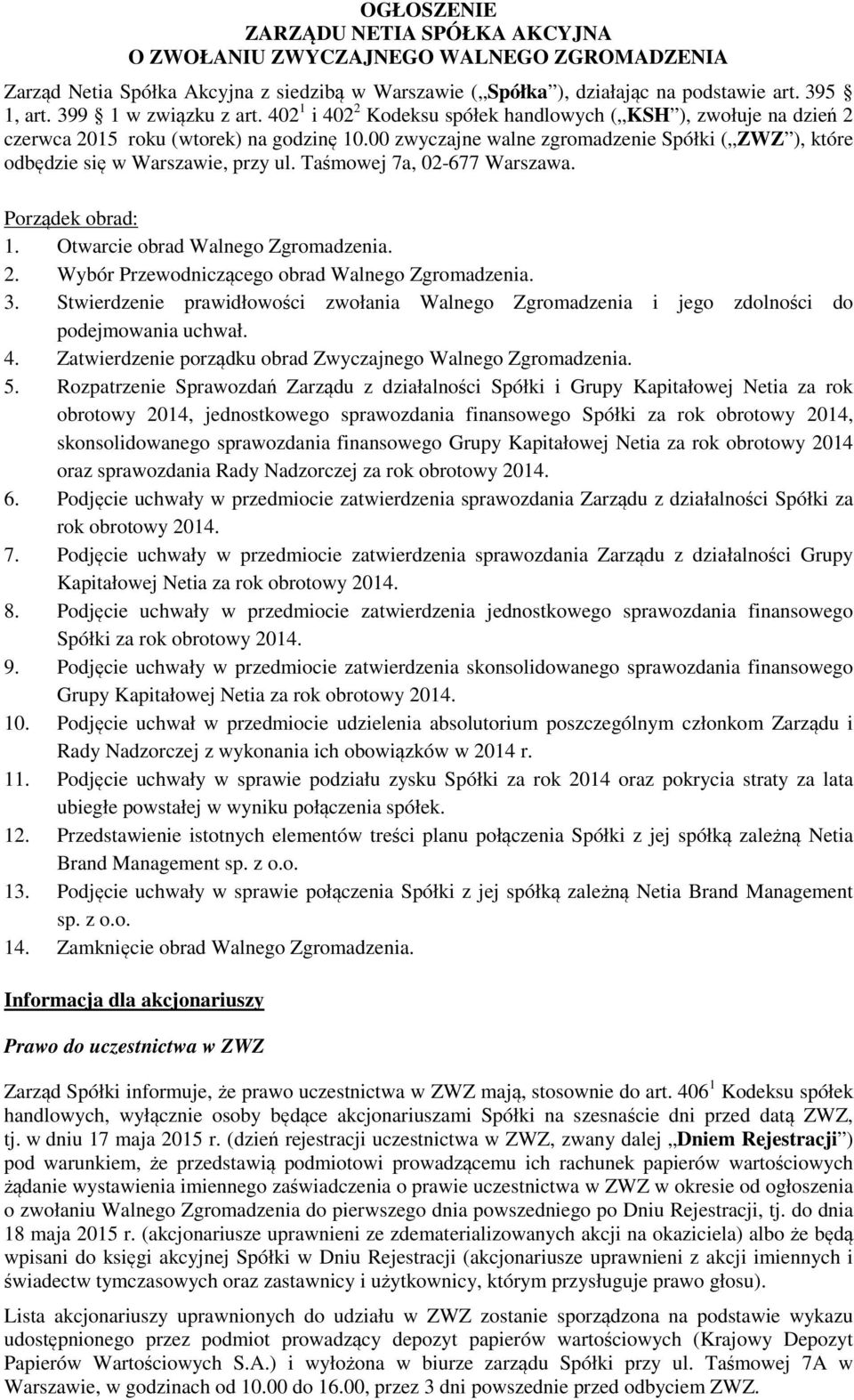 00 zwyczajne walne zgromadzenie Spółki ( ZWZ ), które odbędzie się w Warszawie, przy ul. Taśmowej 7a, 02-677 Warszawa. Porządek obrad: 1. Otwarcie obrad Walnego Zgromadzenia. 2.