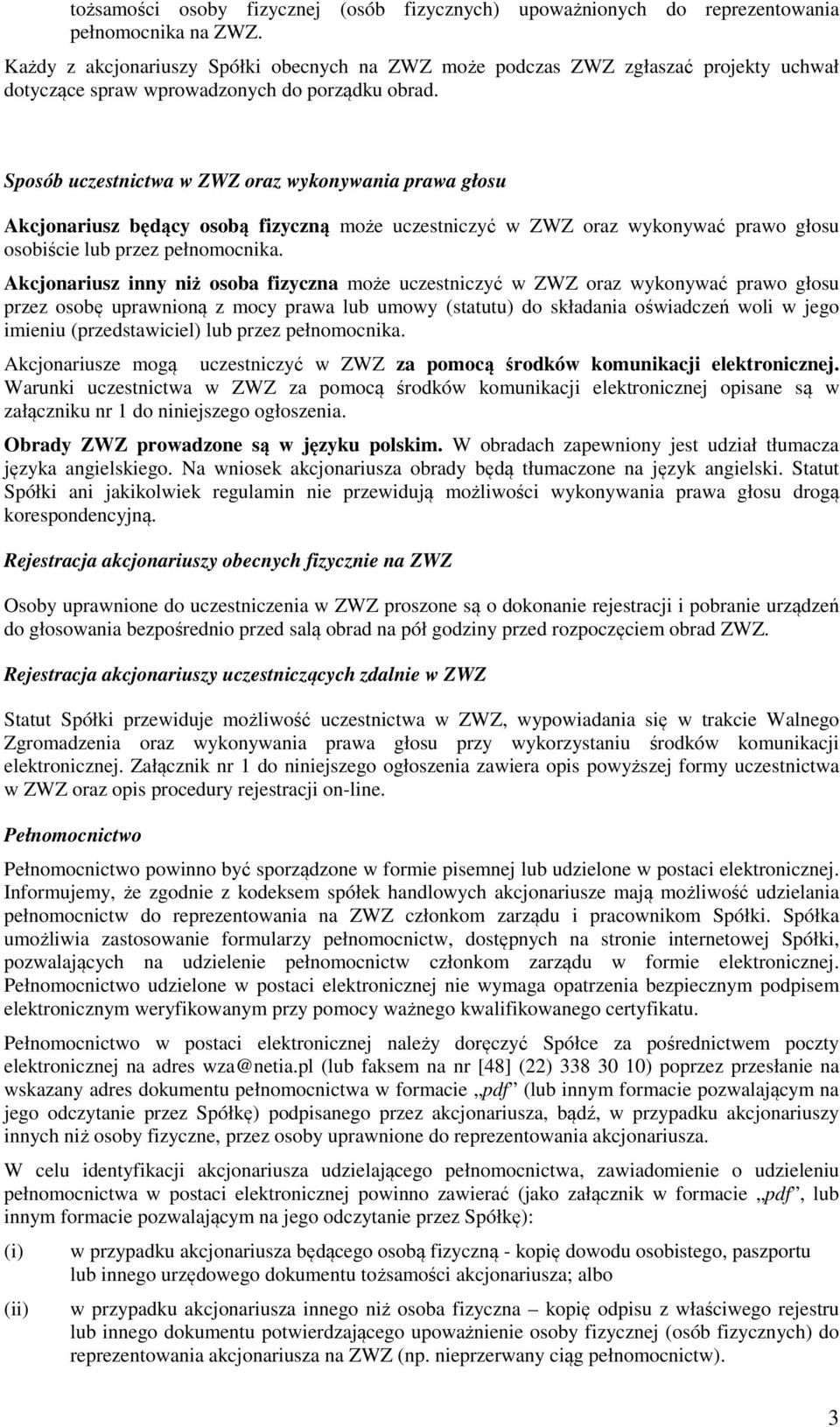 Sposób uczestnictwa w ZWZ oraz wykonywania prawa głosu Akcjonariusz będący osobą fizyczną może uczestniczyć w ZWZ oraz wykonywać prawo głosu osobiście lub przez pełnomocnika.