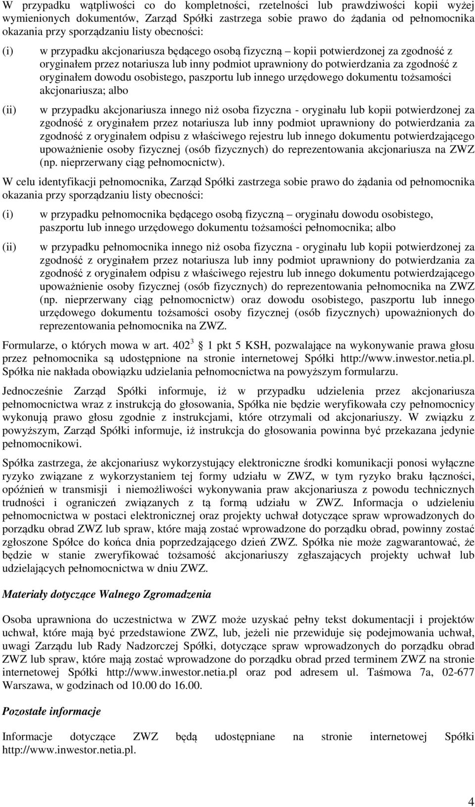 oryginałem dowodu osobistego, paszportu lub innego urzędowego dokumentu tożsamości akcjonariusza; albo w przypadku akcjonariusza innego niż osoba fizyczna - oryginału lub kopii potwierdzonej za