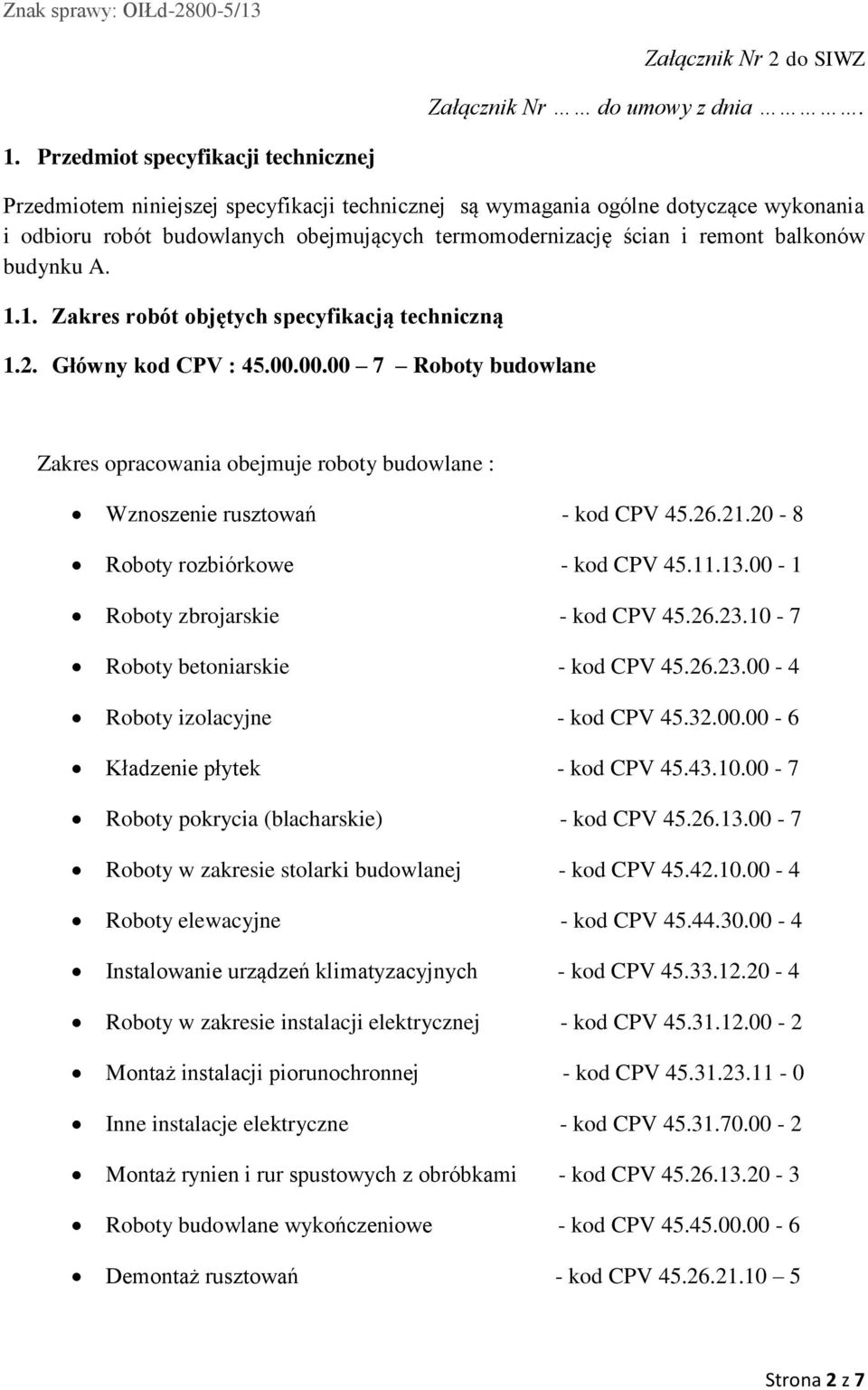 00.00 7 Roboty budowlane Zakres opracowania obejmuje roboty budowlane : Wznoszenie rusztowań - kod CPV 45.26.21.20-8 Roboty rozbiórkowe - kod CPV 45.11.13.00-1 Roboty zbrojarskie - kod CPV 45.26.23.