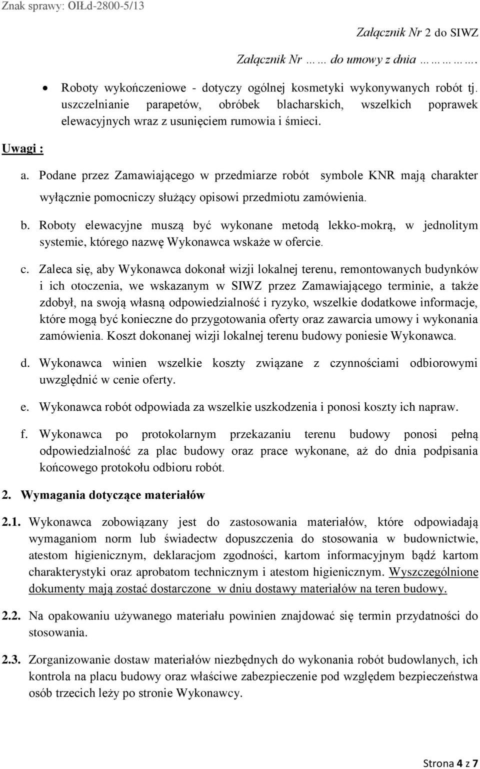 Roboty elewacyjne muszą być wykonane metodą lekko-mokrą, w jednolitym systemie, którego nazwę Wykonawca wskaże w ofercie. c.