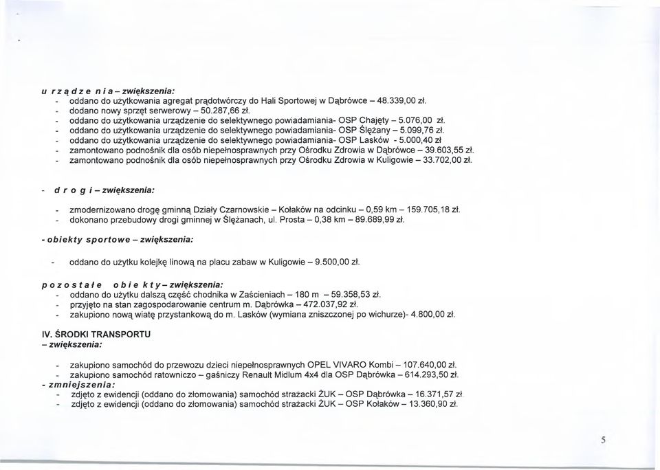 oddano do użytkowania urządzenie do selektywnego powiadamiania- OSP Lasków - 5.000,40 zł zamontowano podnośnik dla osób niepełnosprawnych przy Ośrodku Zdrowia w Dąbrówce - 39.603,55 zł.