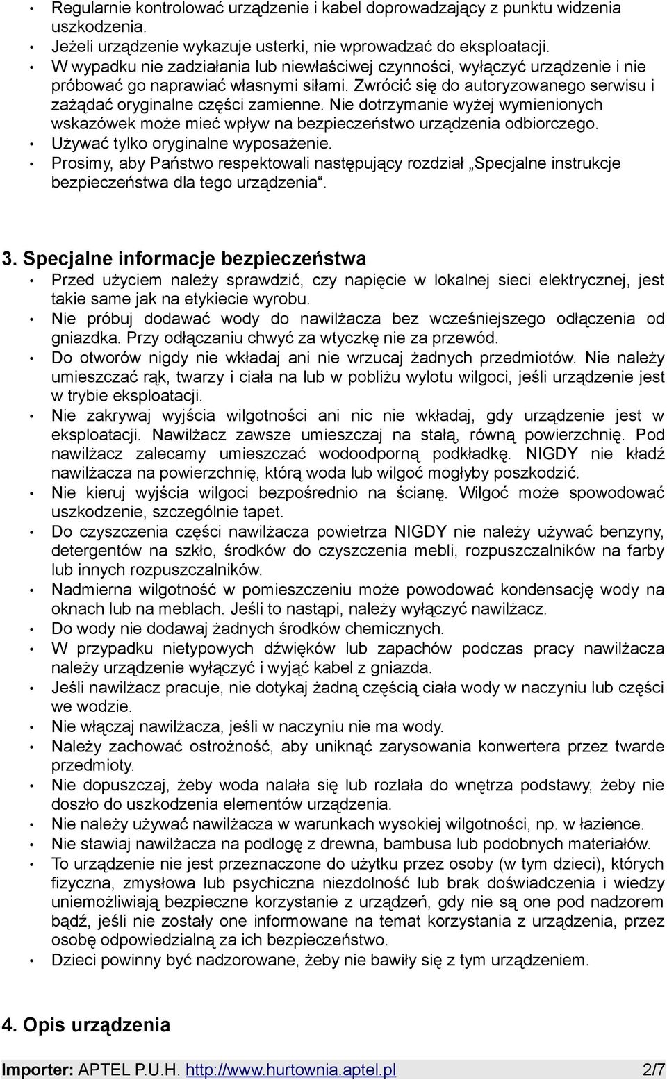 Nie dotrzymanie wyżej wymienionych wskazówek może mieć wpływ na bezpieczeństwo urządzenia odbiorczego. Używać tylko oryginalne wyposażenie.