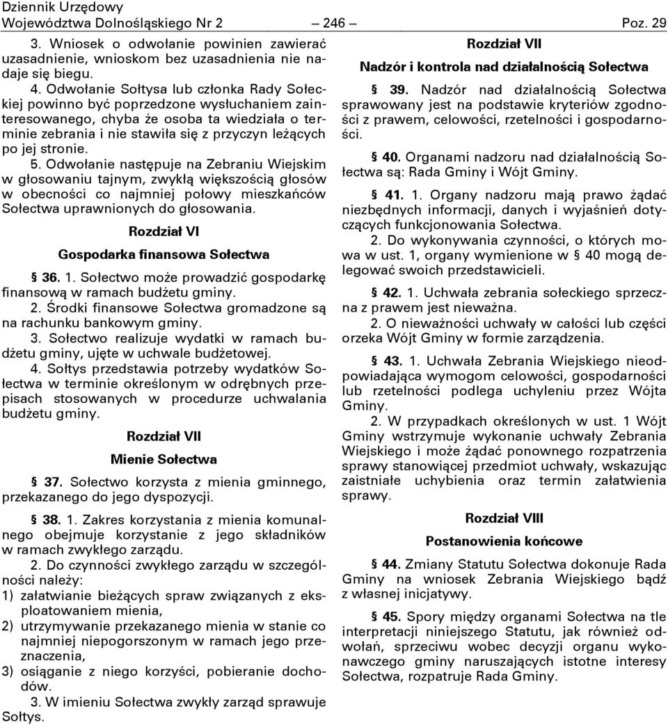 stronie. 5. Odwołanie następuje na Zebraniu Wiejskim w głosowaniu tajnym, zwykłą większością głosów w obecności co najmniej połowy mieszkańców Sołectwa uprawnionych do głosowania.