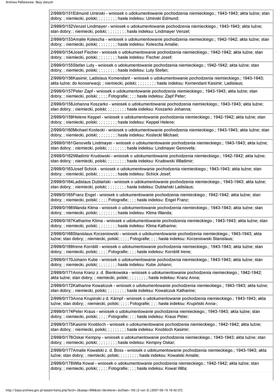 ; 1943-1943; akta luźne; stan dobry; ; niemiecki, polski; ; ; ; ; ; ; ; ; hasła indeksu: Lindmayer Venzel; 2/999/0/153Amalie Kolescha - wniosek o udokumentowanie pochodzenia niemieckiego.