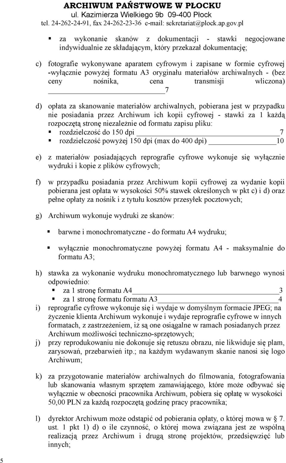 Archiwum ich kopii cyfrowej - stawki za 1 każdą rozpoczętą stronę niezależnie od formatu zapisu pliku: rozdzielczość do 150 dpi 7 rozdzielczość powyżej 150 dpi (max do 400 dpi) 10 e) z materiałów