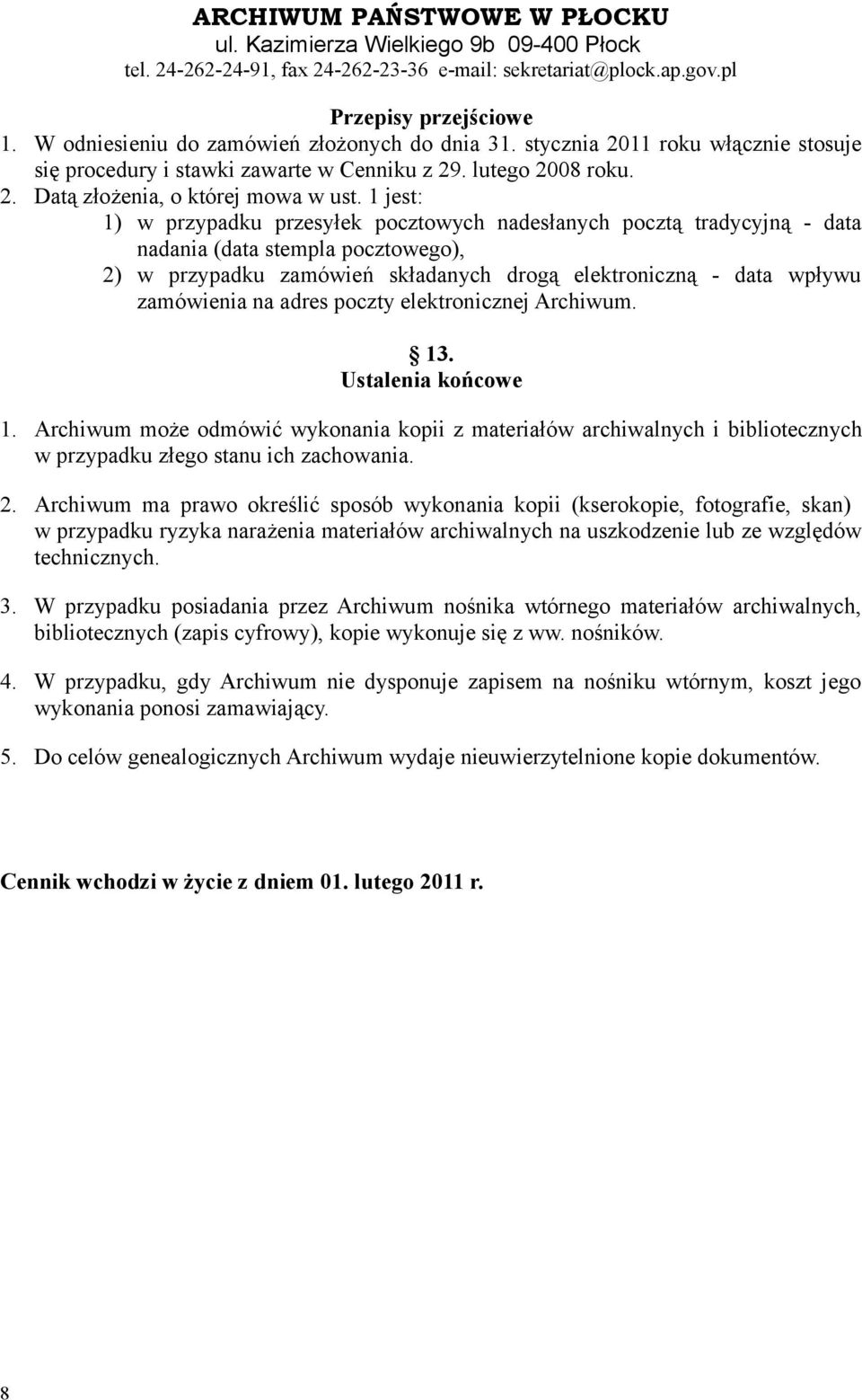 adres poczty elektronicznej Archiwum. 13. Ustalenia końcowe 1. Archiwum może odmówić wykonania kopii z materiałów archiwalnych i bibliotecznych w przypadku złego stanu ich zachowania. 2.