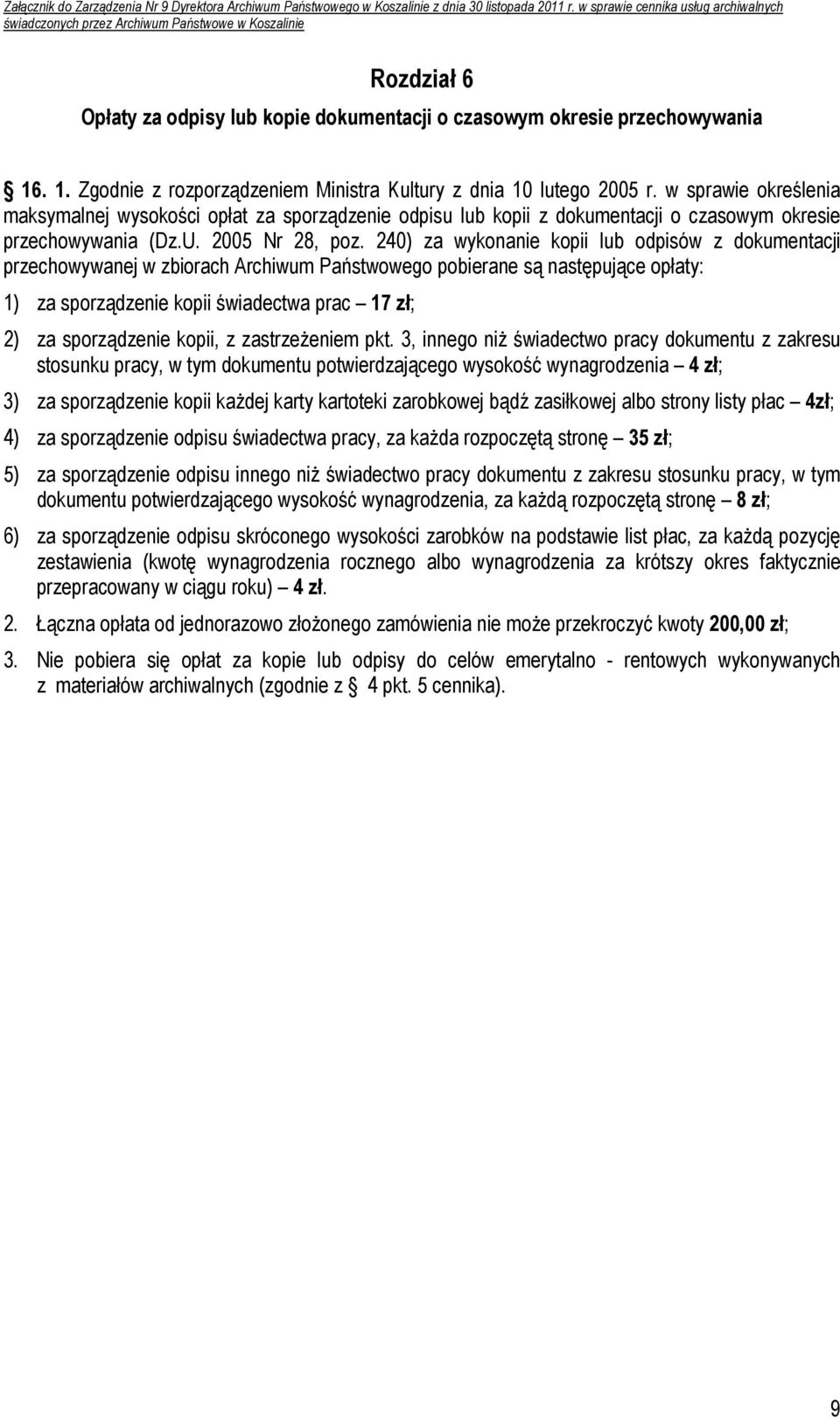 240) za wykonanie kopii lub odpisów z dokumentacji przechowywanej w zbiorach Archiwum Państwowego pobierane są następujące opłaty: 1) za sporządzenie kopii świadectwa prac 17 zł; 2) za sporządzenie