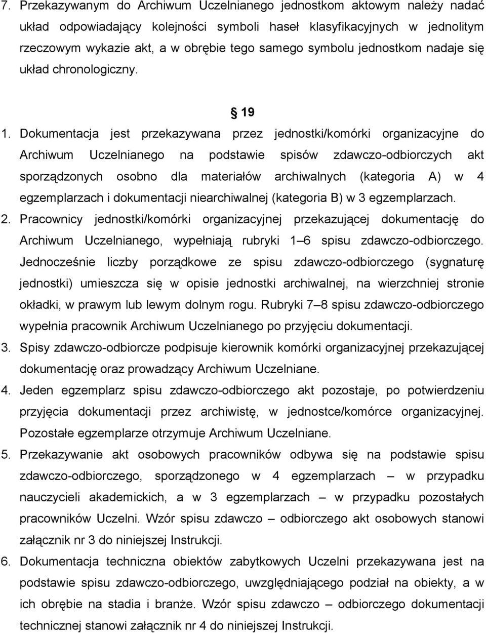 Dokumentacja jest przekazywana przez jednostki/komórki organizacyjne do Archiwum Uczelnianego na podstawie spisów zdawczo-odbiorczych akt sporządzonych osobno dla materiałów archiwalnych (kategoria