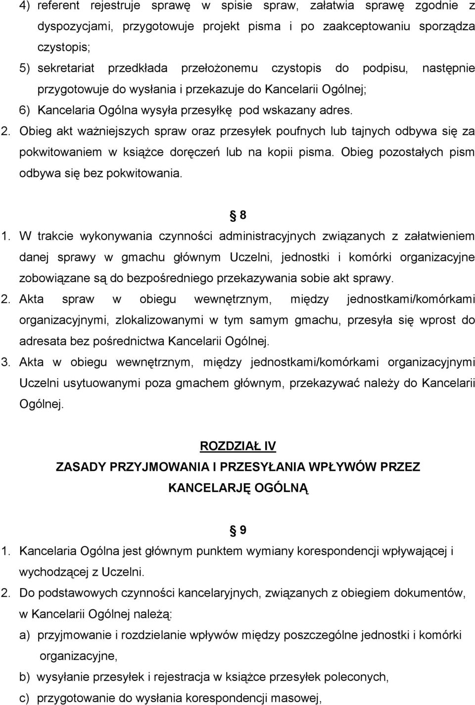 Obieg akt waŝniejszych spraw oraz przesyłek poufnych lub tajnych odbywa się za pokwitowaniem w ksiąŝce doręczeń lub na kopii pisma. Obieg pozostałych pism odbywa się bez pokwitowania. 8 1.