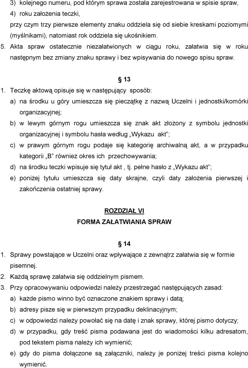 Teczkę aktową opisuje się w następujący sposób: a) na środku u góry umieszcza się pieczątkę z nazwą Uczelni i jednostki/komórki organizacyjnej; b) w lewym górnym rogu umieszcza się znak akt złoŝony z