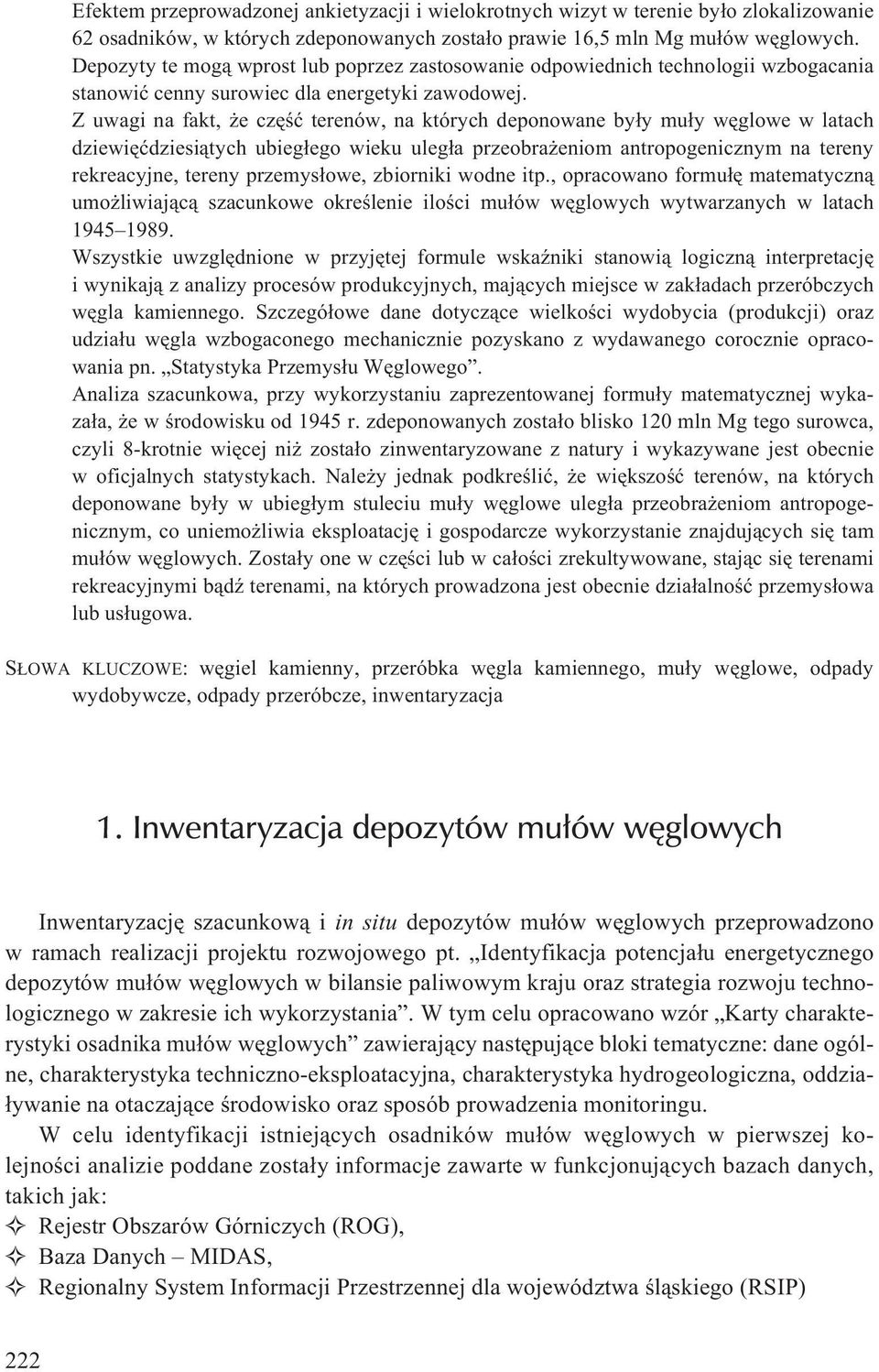 Z uwagi na fakt, e czêœæ terenów, na których deponowane by³y mu³y wêglowe w latach dziewiêædziesi¹tych ubieg³ego wieku uleg³a przeobra eniom antropogenicznym na tereny rekreacyjne, tereny