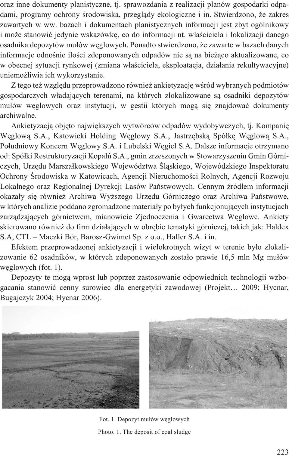 Ponadto stwierdzono, e zawarte w bazach danych informacje odnoœnie iloœci zdeponowanych odpadów nie s¹ na bie ¹co aktualizowane, co w obecnej sytuacji rynkowej (zmiana w³aœciciela, eksploatacja,