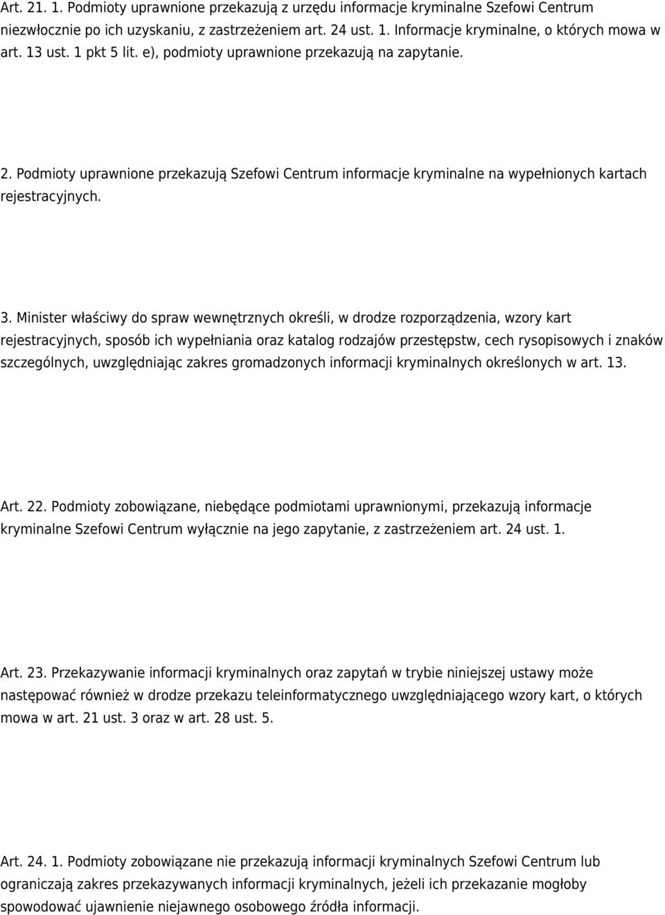 Minister właściwy do spraw wewnętrznych określi, w drodze rozporządzenia, wzory kart rejestracyjnych, sposób ich wypełniania oraz katalog rodzajów przestępstw, cech rysopisowych i znaków
