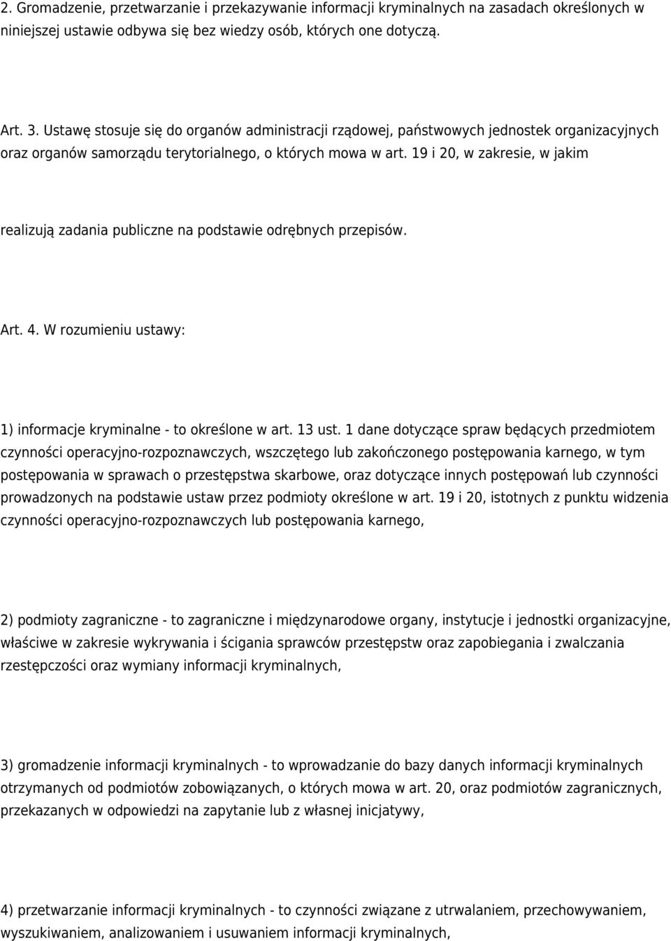 19 i 20, w zakresie, w jakim realizują zadania publiczne na podstawie odrębnych przepisów. Art. 4. W rozumieniu ustawy: 1) informacje kryminalne - to określone w art. 13 ust.
