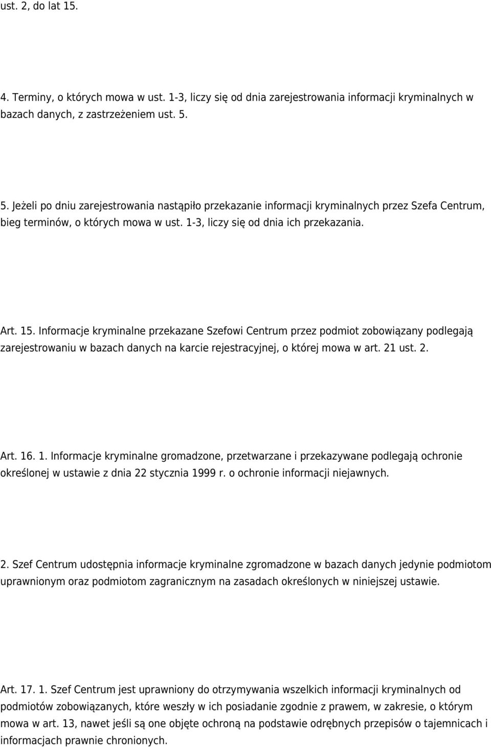 Informacje kryminalne przekazane Szefowi Centrum przez podmiot zobowiązany podlegają zarejestrowaniu w bazach danych na karcie rejestracyjnej, o której mowa w art. 21 ust. 2. Art. 16