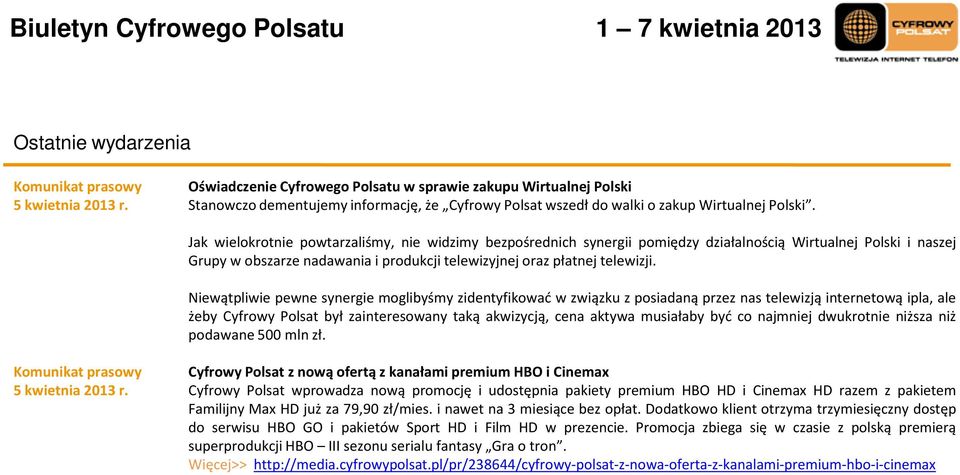 Niewątpliwie pewne synergie moglibyśmy zidentyfikować w związku z posiadaną przez nas telewizją internetową ipla, ale żeby Cyfrowy Polsat był zainteresowany taką akwizycją, cena aktywa musiałaby być