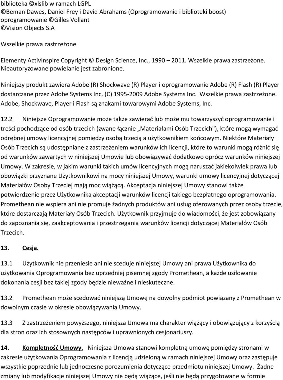 Niniejszy produkt zawiera Adobe (R) Shockwave (R) Player i oprogramowanie Adobe (R) Flash (R) Player dostarczane przez Adobe Systems Inc, (C) 1995-2009 Adobe Systems Inc. Wszelkie prawa zastrzeżone.