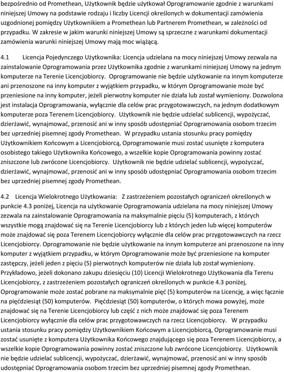 W zakresie w jakim warunki niniejszej Umowy są sprzeczne z warunkami dokumentacji zamówienia warunki niniejszej Umowy mają moc wiążącą. 4.