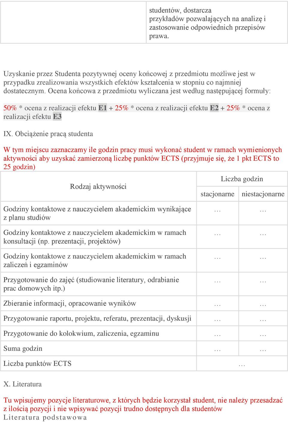 Ocena końcowa z przedmiotu wyliczana jest według następującej formuły: 50% * ocena z realizacji efektu E1 + 25% * ocena z realizacji efektu E2 + 25% * ocena z realizacji efektu E3 I.