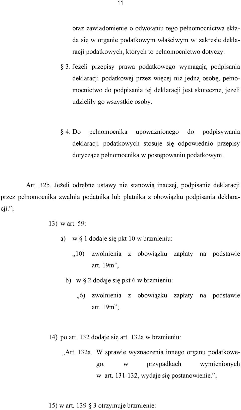 osoby. 4. Do pełnomocnika upoważnionego do podpisywania deklaracji podatkowych stosuje się odpowiednio przepisy dotyczące pełnomocnika w postępowaniu podatkowym. Art. 32b.