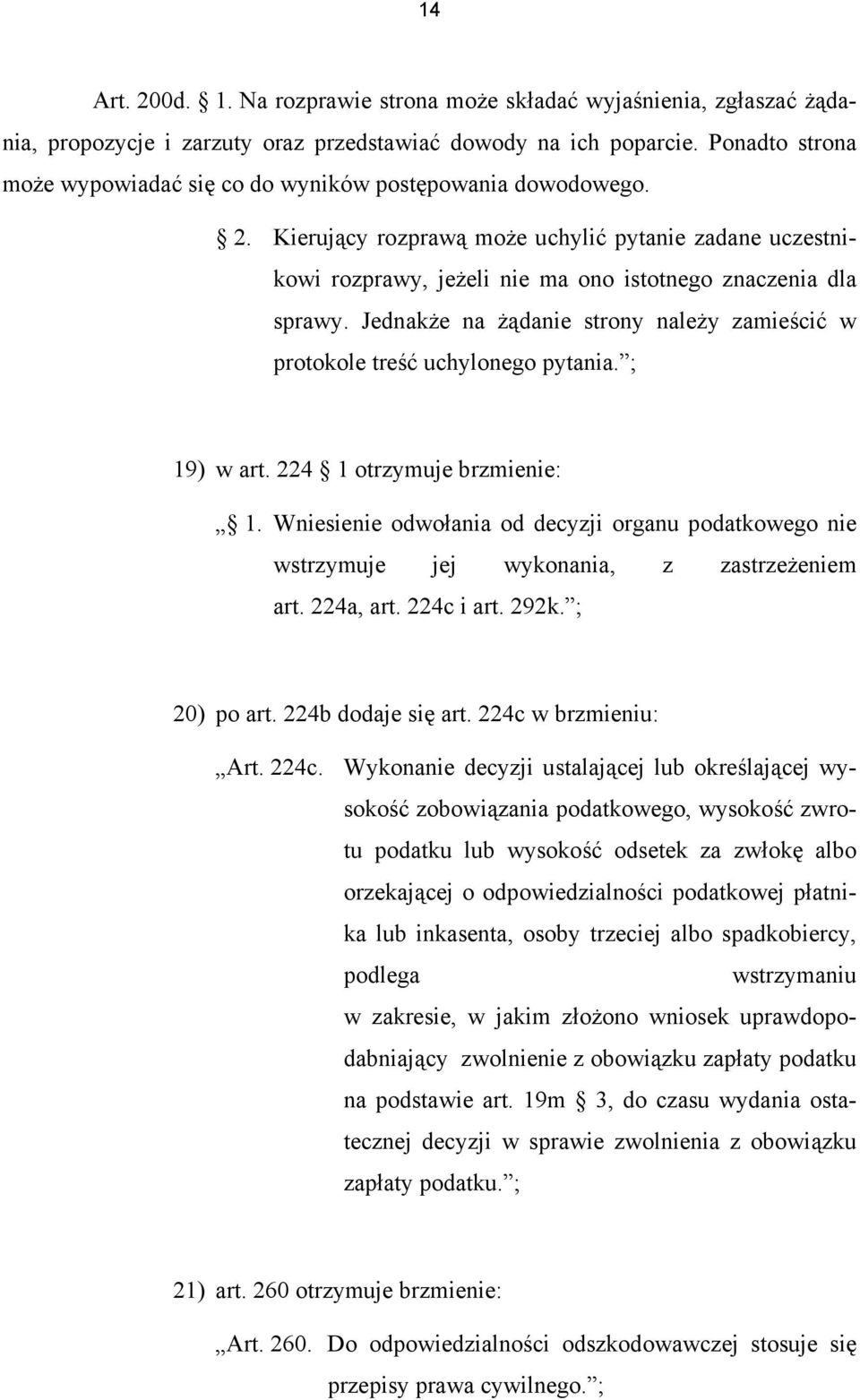 Jednakże na żądanie strony należy zamieścić w protokole treść uchylonego pytania. ; 19) w art. 224 1 otrzymuje brzmienie: 1.