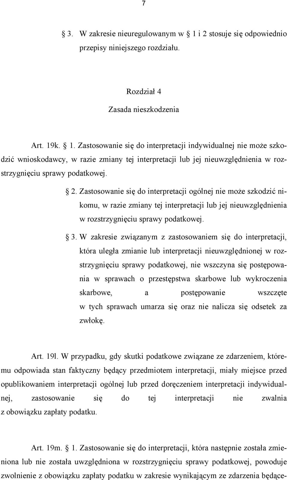 k. 1. Zastosowanie się do interpretacji indywidualnej nie może szkodzić wnioskodawcy, w razie zmiany tej interpretacji lub jej nieuwzględnienia w rozstrzygnięciu sprawy podatkowej. 2.