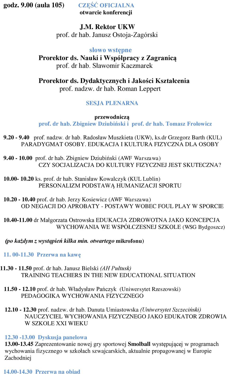 dr Grzegorz Barth (KUL) PARADYGMAT OSOBY. EDUKACJA I KULTURA FIZYCZNA DLA OSOBY 9.40-10.00 prof. dr hab. Zbigniew Dziubiński (AWF Warszawa) CZY SOCJALIZACJA DO KULTURY FIZYCZNEJ JEST SKUTECZNA? 10.