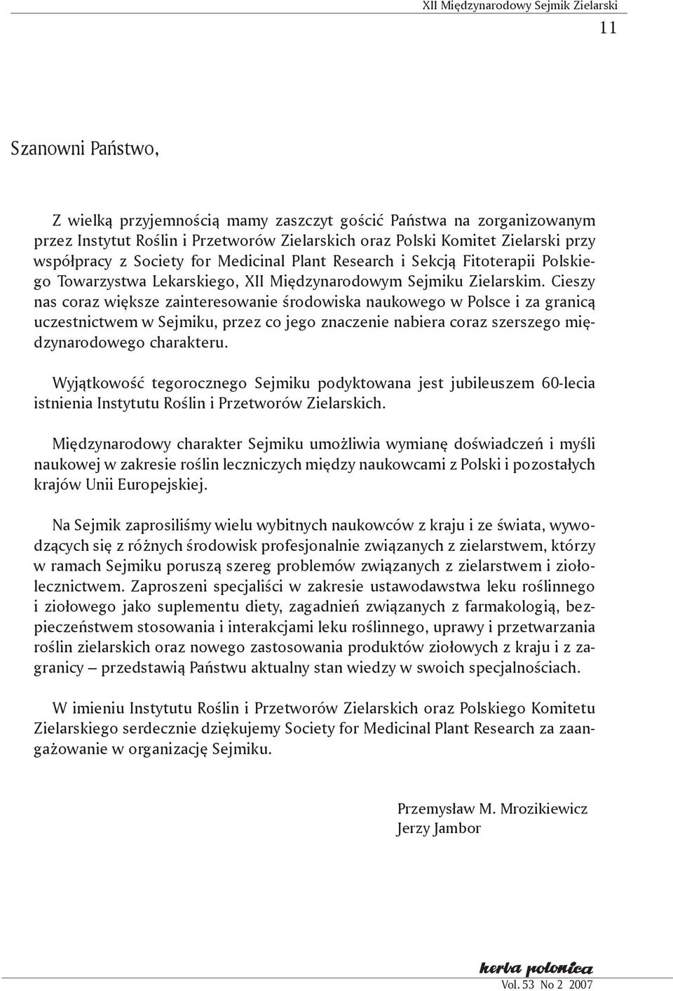 Cieszy nas coraz większe zainteresowanie środowiska naukowego w Polsce i za granicą uczestnictwem w Sejmiku, przez co jego znaczenie nabiera coraz szerszego międzynarodowego charakteru.