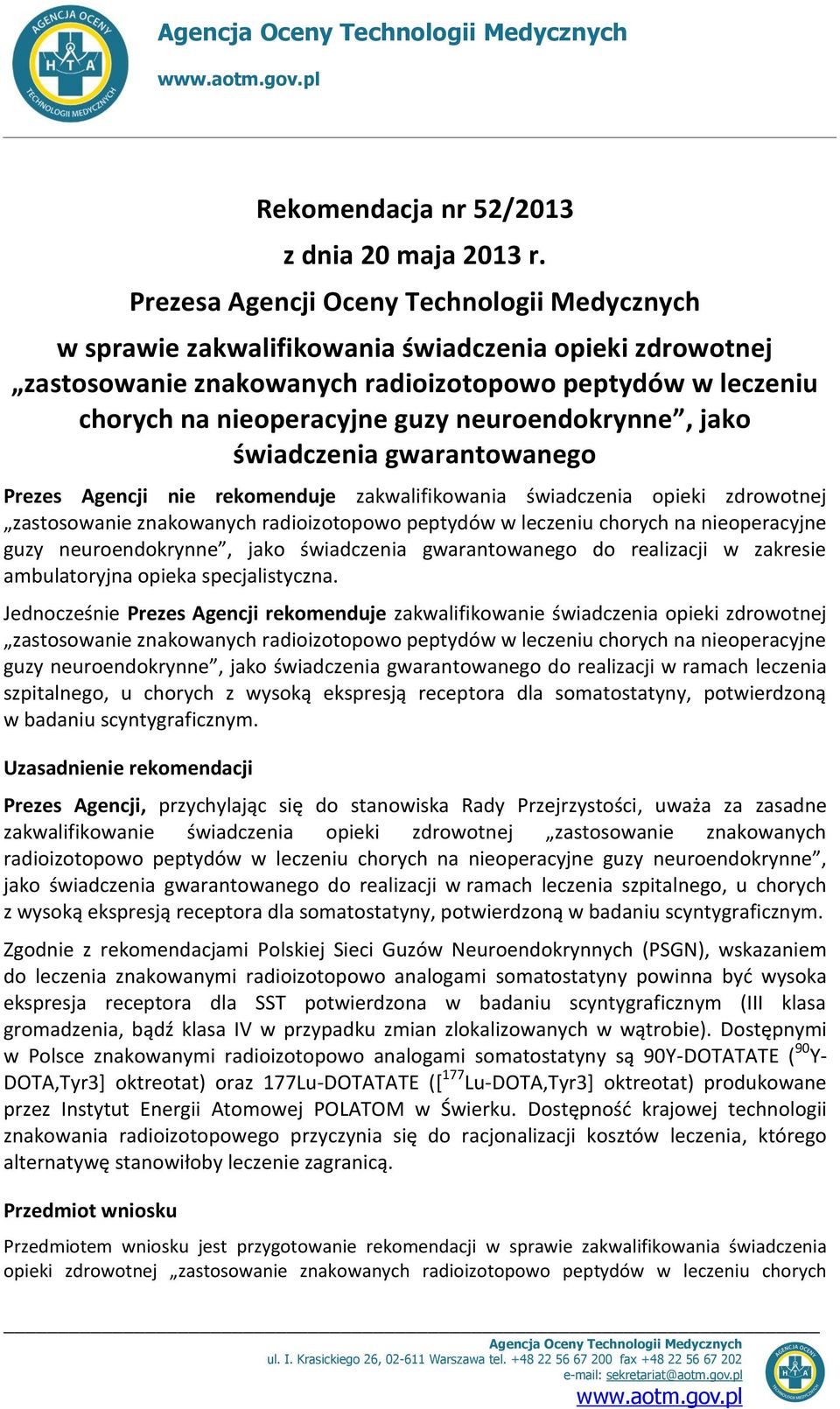 neuroendokrynne, jako świadczenia gwarantowanego Prezes Agencji nie rekomenduje zakwalifikowania świadczenia opieki zdrowotnej zastosowanie znakowanych radioizotopowo peptydów w leczeniu chorych na