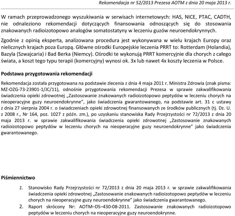 Główne ośrodki Europejskie leczenia PRRT to: Rotterdam (Holandia), Bazyla (Szwajcaria) i Bad Berka (Niemcy).