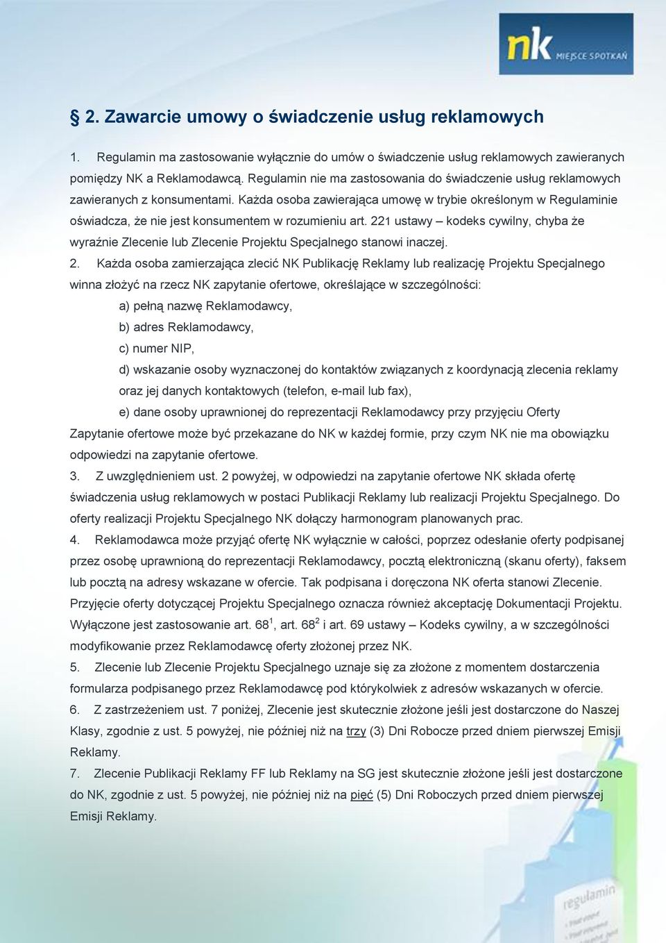 Każda osoba zawierająca umowę w trybie określonym w Regulaminie oświadcza, że nie jest konsumentem w rozumieniu art.