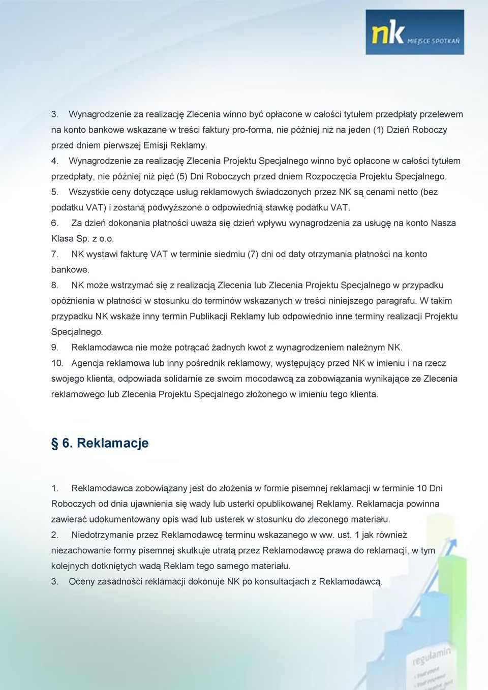 Wynagrodzenie za realizację Zlecenia Projektu Specjalnego winno być opłacone w całości tytułem przedpłaty, nie później niż pięć (5) Dni Roboczych przed dniem Rozpoczęcia Projektu Specjalnego. 5.