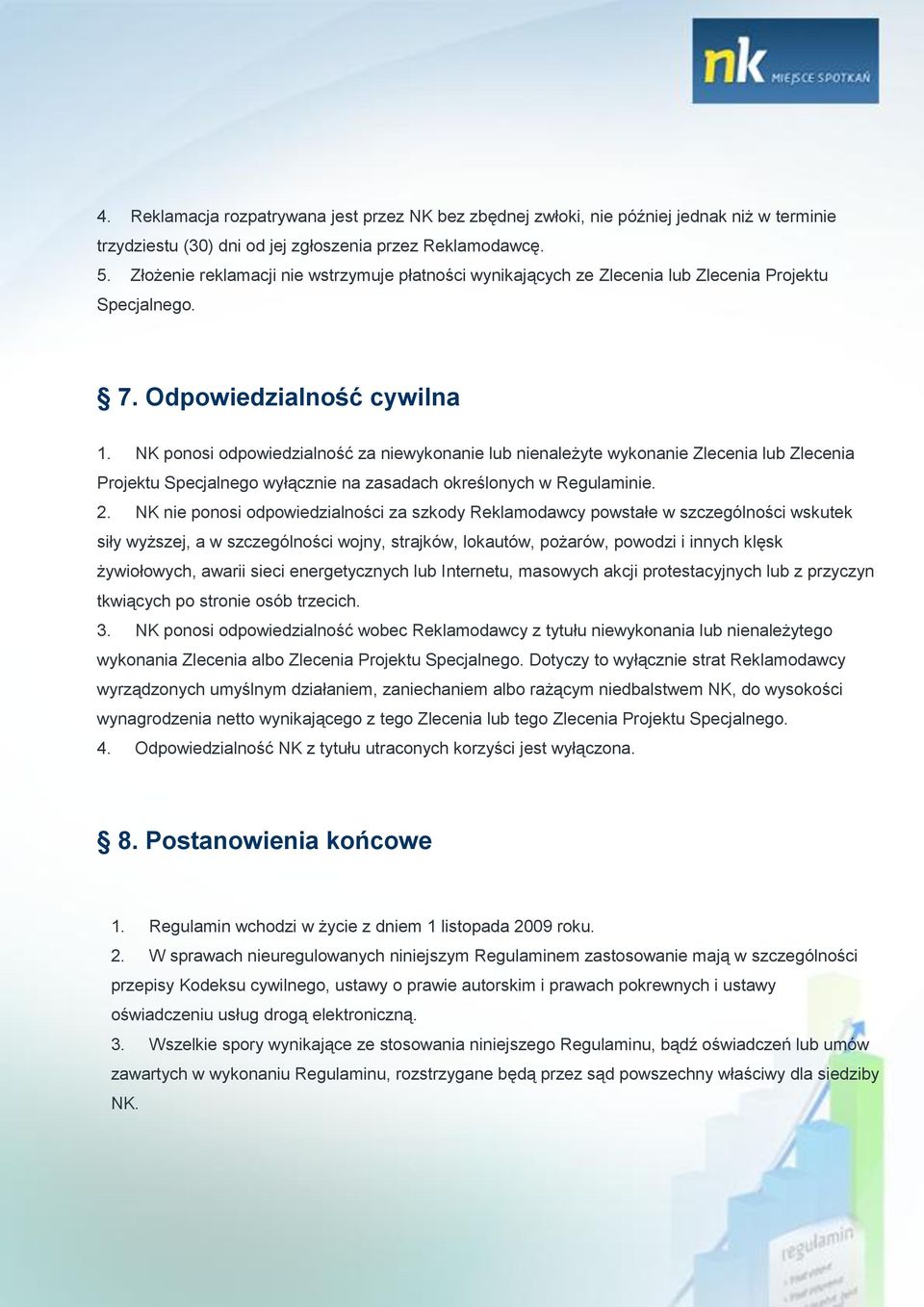 NK ponosi odpowiedzialność za niewykonanie lub nienależyte wykonanie Zlecenia lub Zlecenia Projektu Specjalnego wyłącznie na zasadach określonych w Regulaminie. 2.