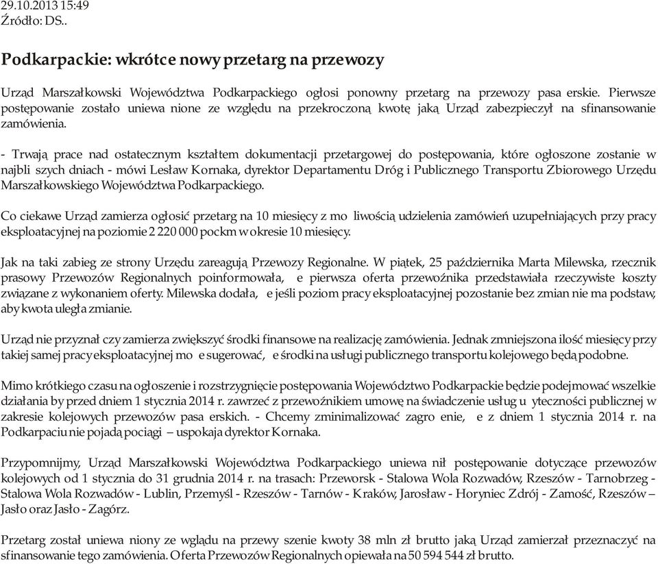 - Trwają prace nad ostatecznym kształtem dokumentacji przetargowej do postępowania, które ogłoszone zostanie w najbliższych dniach - mówi Lesław Kornaka, dyrektor Departamentu Dróg i Publicznego