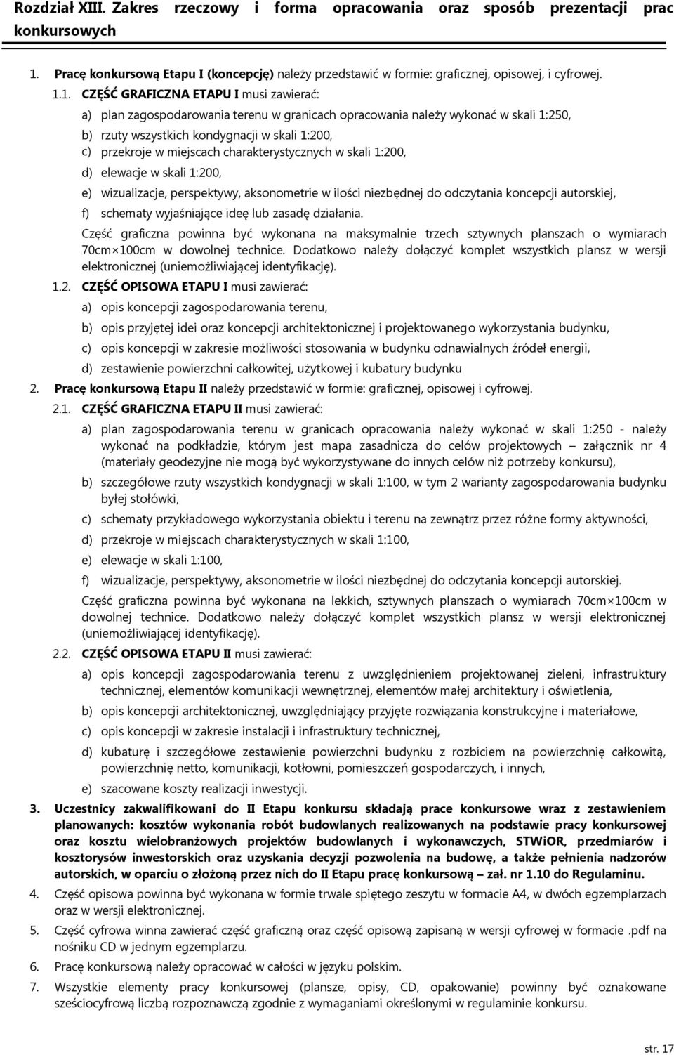 1. CZĘŚĆ GRAFICZNA ETAPU I musi zawierać: a) plan zagospodarowania terenu w granicach opracowania należy wykonać w skali 1:250, b) rzuty wszystkich kondygnacji w skali 1:200, c) przekroje w miejscach