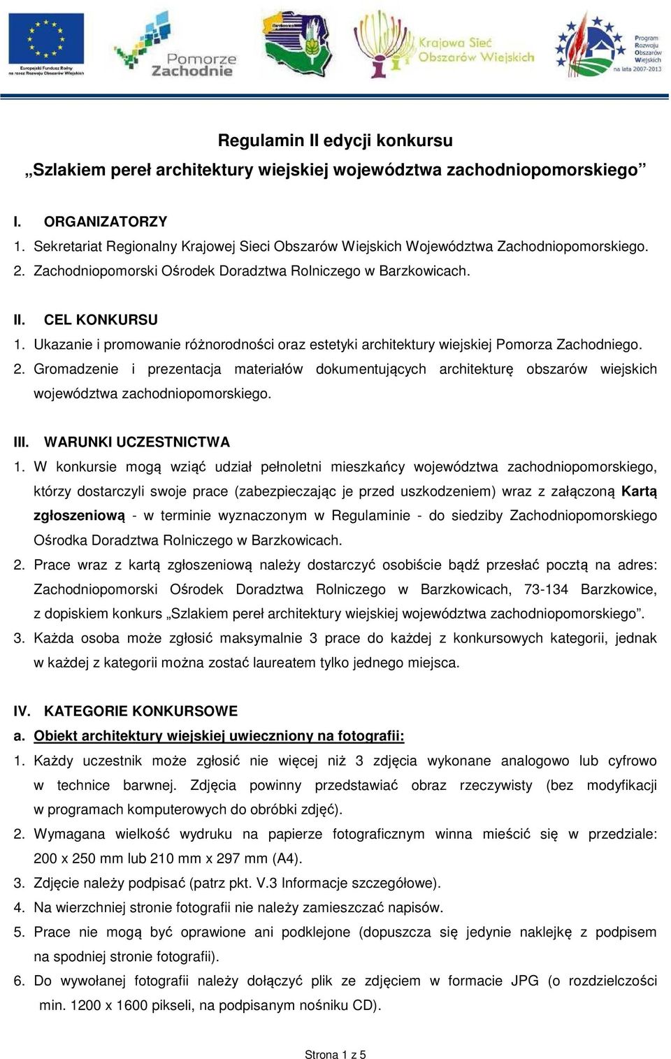 Ukazanie i promowanie różnorodności oraz estetyki architektury wiejskiej Pomorza Zachodniego. 2.