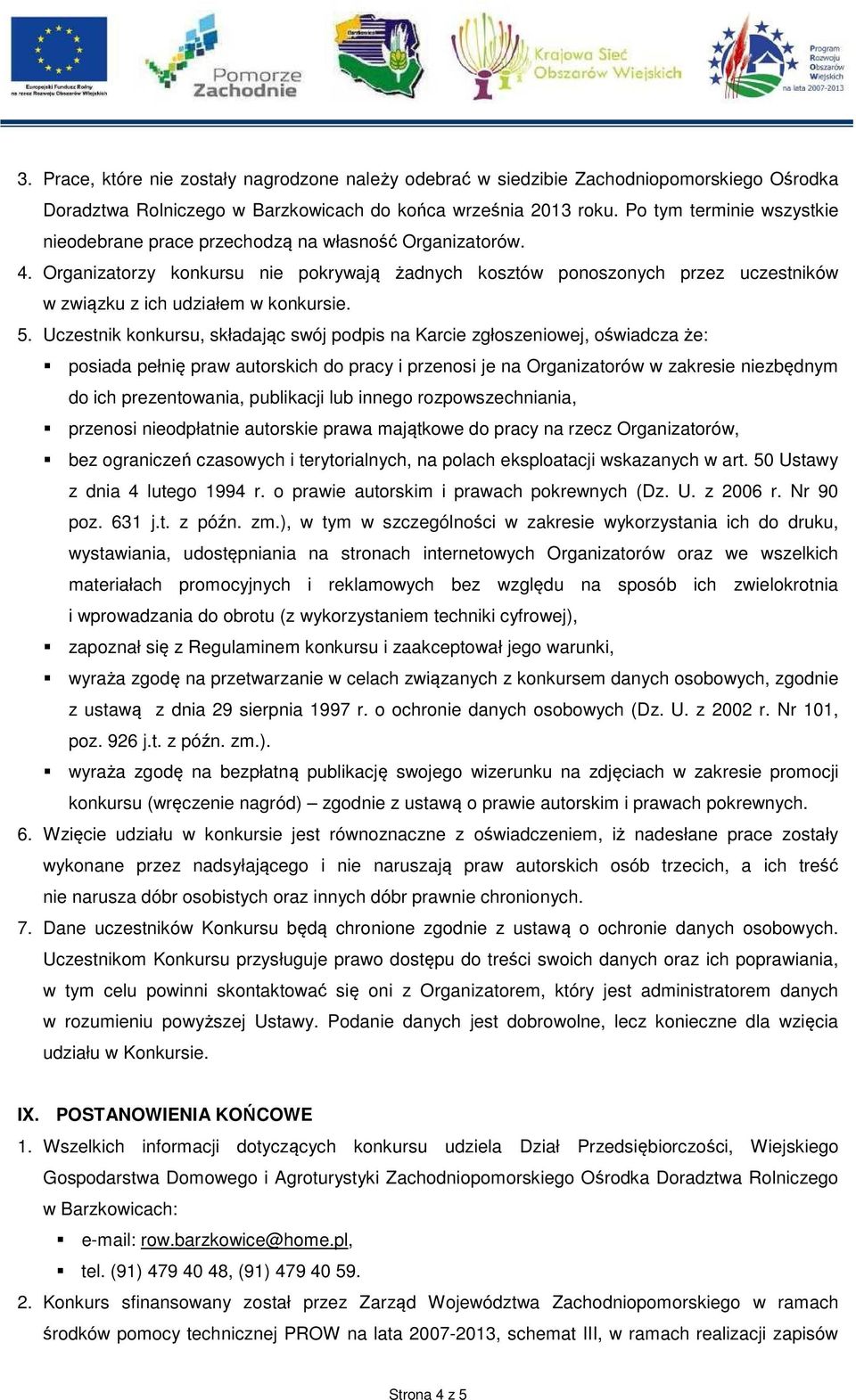 Organizatorzy konkursu nie pokrywają żadnych kosztów ponoszonych przez uczestników w związku z ich udziałem w konkursie. 5.