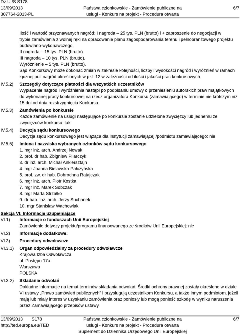 PLN (brutto). III nagroda 10 tys. PLN (brutto). Wyróżnienie 5 tys. PLN (brutto). Sąd Konkursowy może dokonać zmian w zakresie kolejności, liczby i wysokości nagród i wyróżnień w ramach łącznej puli nagród określonych w pkt.