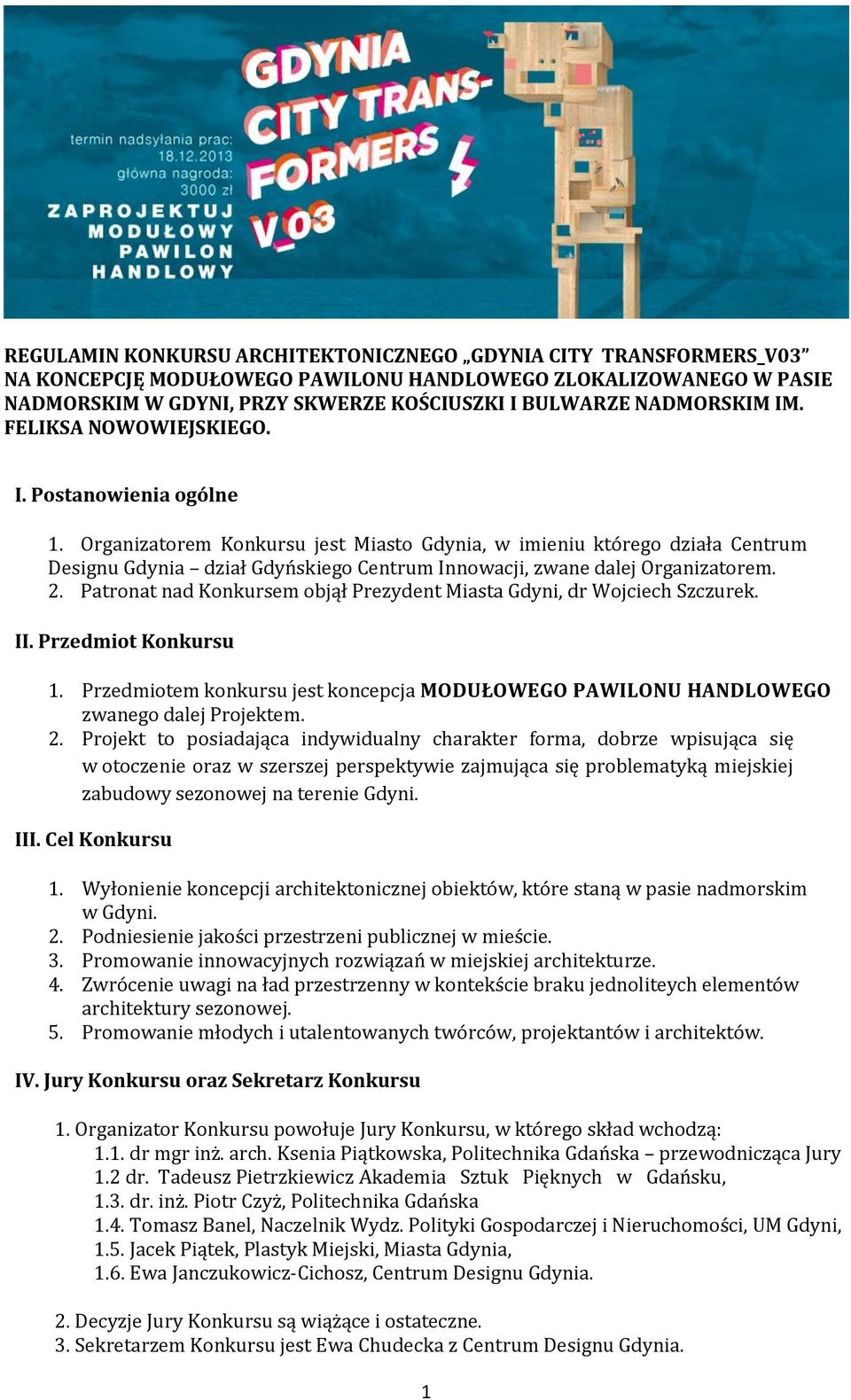 Organizatorem Konkursu jest Miasto Gdynia, w imieniu którego działa Centrum Designu Gdynia dział Gdyńskiego Centrum Innowacji, zwane dalej Organizatorem. 2.
