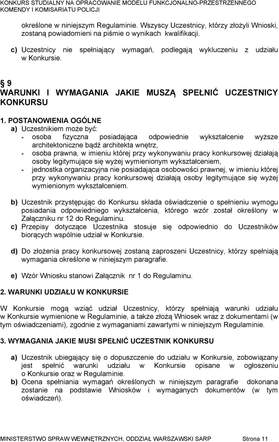 POSTANOWIENIA OGÓLNE a) Uczestnikiem może być: - osoba fizyczna posiadająca odpowiednie wykształcenie wyższe architektoniczne bądź architekta wnętrz, - osoba prawna, w imieniu której przy wykonywaniu