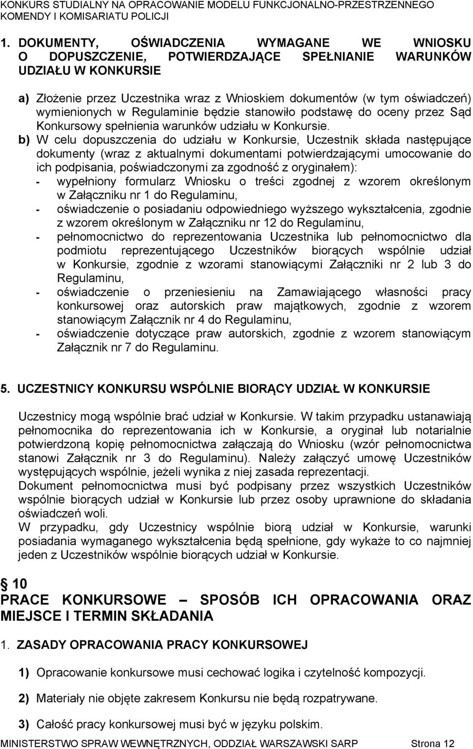 b) W celu dopuszczenia do udziału w Konkursie, Uczestnik składa następujące dokumenty (wraz z aktualnymi dokumentami potwierdzającymi umocowanie do ich podpisania, poświadczonymi za zgodność z