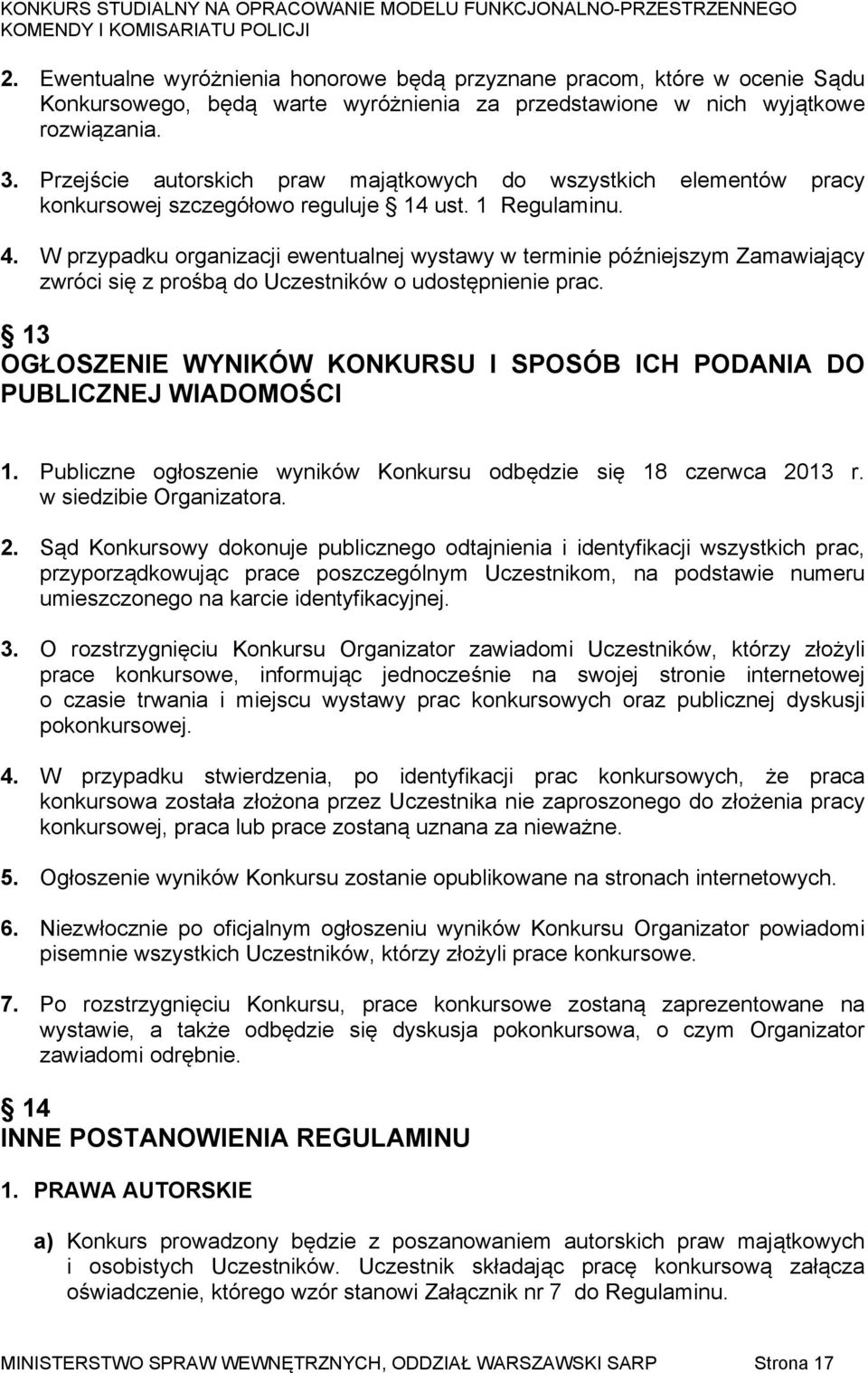 W przypadku organizacji ewentualnej wystawy w terminie późniejszym Zamawiający zwróci się z prośbą do Uczestników o udostępnienie prac.